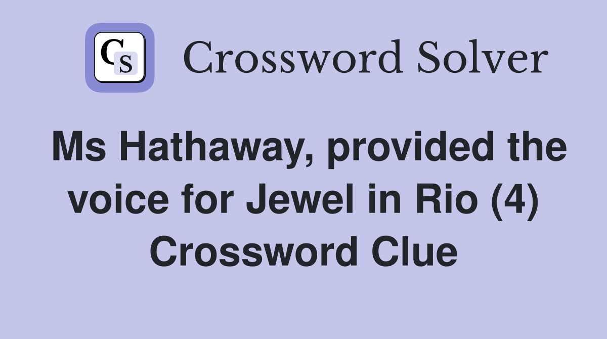 Ms Hathaway, provided the voice for Jewel in Rio (4) Crossword Clue